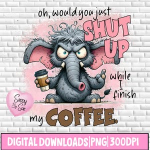 Op de afbeelding: Een digitale downloadafbeelding met een geïllustreerde grijze olifant met een boze uitdrukking, die een koffiekopje vasthoudt. De tekst luidt: "Oh, would you just SHUT UP while I finish my COFFEE." Een roze hart en een roze banner zijn ook inbegrepen.