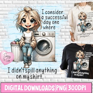 May include: Digital download featuring a cartoon illustration of a girl with blonde hair and blue highlights standing next to a washing machine. Text reads "I consider a successful day one where I didn't spill anything on my shirt."