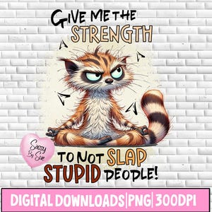 Give Me The Strength To Not Slap Stupid People PNG, Sublimation Design, Silly Meerkat, Funny Humor Clipart, Snarky Saying, DTF, Shirt, Mug