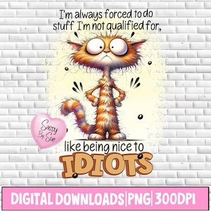 Puede incluir: Una descarga digital con un gato de dibujos animados con pelaje naranja y blanco, ojos grandes y una expresión de enfado. El texto dice: "Siempre me obligan a hacer cosas para las que no estoy cualificado, como ser amable con los IDIOTAS". Un corazón rosa dice "Sassy By Sue".