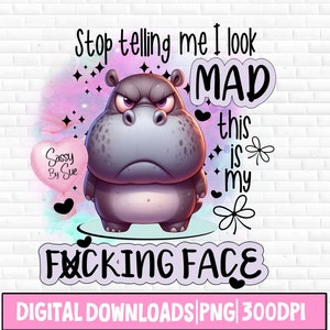 Stop Telling Me I Look Mad PNG, Sublimation File, Angry Hippo, Sweary, Adult Humor, Funny Quote, Printable, Cute, Funny Mug, Tumbler, 20oz