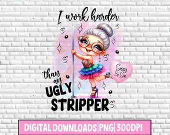 I Work Harder Than An Ugly Stripper PNG, Funny Sublimation Design, Sarcastic Saying, Adult Humor, Old Lady, Dancer, Cute Mug, 20oz Tumbler