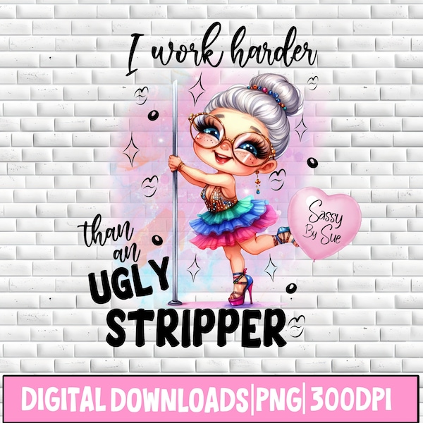 I Work Harder Than An Ugly Stripper PNG, Funny Sublimation Design, Sarcastic Saying, Adult Humor, Old Lady, Dancer, Cute Mug, 20oz Tumbler