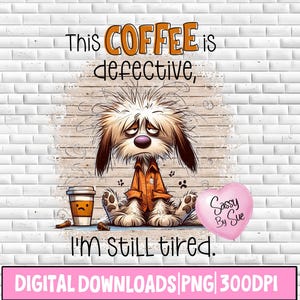 This Coffee Is Defective I'm Still Tired PNG, Sublimation Design, Funny Dog Lover PNG, Coffee Lover, Sarcastic Quote, Quirky Clipart, Mug