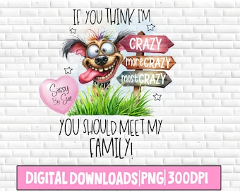 May include: A digital download featuring a cartoon dog with a large grin and tongue sticking out. The image includes text that reads "If you think I'm crazy, you should meet my family!" and "Crazy, more crazy, most crazy."