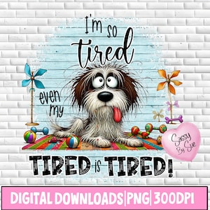 I'm So Tired Even My Tired Is Tired PNG, Sublimation Design, Cute Dog PNG, Funny Quote, Silly Saying, Motivational, Cartoon Printable Art
