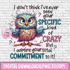 Può includere: Un download digitale di un gufo dei cartoni animati colorato con il testo "Non credo di aver mai visto la tua SPECIFICA tipologia di PAZZIA, ma ammiro il tuo totale IMPEGNO in essa!" su uno sfondo di mattoni bianchi.