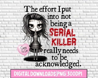 The Effort I Put In To Not Being A Serial Killer Halloween PNG Digital Download Zombie Girl Spooky Dark Sublimation Instant Download