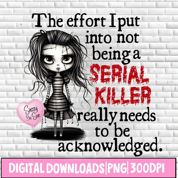 The Effort I Put In To Not Being A Serial Killer Halloween PNG Digital Download Zombie Girl Spooky Dark Sublimation Instant Download