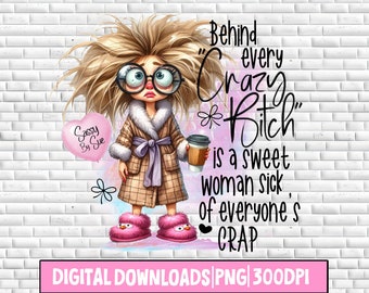 Behind Every Crazy B*tch PNG, Sublimation Design, Frazzled Woman, Mother's Day, Funny Mom Quote, Printable For Her, Silly Mug, Tumblers
