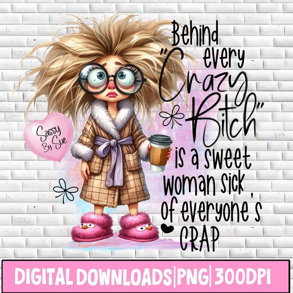 Behind Every Crazy B*tch PNG, Sublimation Design, Frazzled Woman, Mother's Day, Funny Mom Quote, Printable For Her, Silly Mug, Tumblers