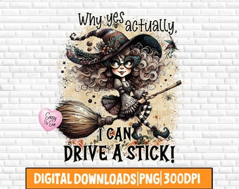 Why Yes Actually I Can Drive A Stick PNG, Halloween Sublimation Design, Funny Witch, Silly Halloween Quote, Spooky, Sarcastic, Fall, Clipart