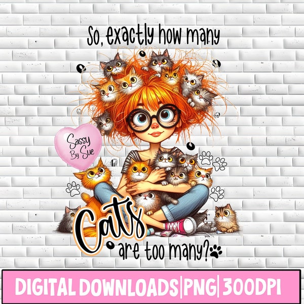 So Exactly How Many Cats Are Too Many PNG, Sublimation Design, Funny Cat Lady Quote, Cute Cat Girl, Cat Lover, Cat Mug, Tumblers, Crazy Cat