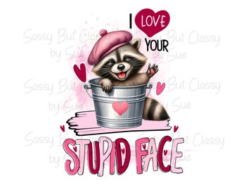 Valentine's PNG, Sublimation Valentine's Design, I Love Your Stupid Face PNG, Funny Valentine's Day PNG, Cute Valentine's Racoon Mug Tumbler