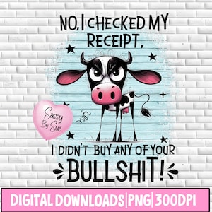 Könnte beinhalten: Digitaler Download-Grafik mit einer Comic-Kuh mit wütendem Gesichtsausdruck. Die Kuh ist schwarz und weiß mit rosa Akzenten, und der Text lautet: „NO, I CHECKED MY RECEIPT, I DIDN'T BUY ANY OF YOUR BULLSHIT!“ Ein rosa herzförmiger Ballon sagt „Sassy By Sue“.