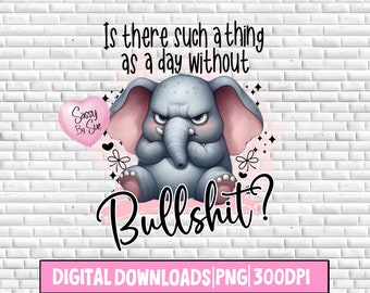 Is There Any Such Thing As A Day Without Bullsh*t PNG, Adult Humor, Angry Elephant, Funny Quote, Sublimation Design, Sweary, Cute Animal Mug