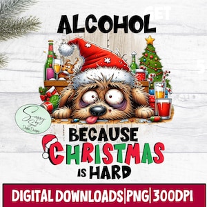 Alcohol Because Christmas is Hard PNG, Holiday Funny PNG, Cartoon Dog, Festive Humor Quote, Holiday Drinks Download, Sublimation PNG Design