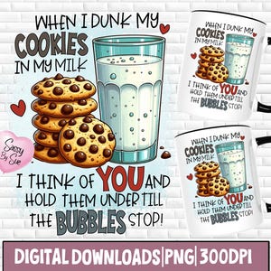 May include: A digital download featuring a whimsical design with a stack of chocolate chip cookies, a glass of milk, and the text "When I dunk my cookies in my milk, I think of you and hold them under till the bubbles stop!" Also includes a mug with the same design.