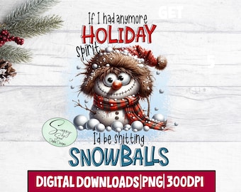 May include: A digital illustration of a snowman with a red and black plaid scarf and a white hat. The snowman is surrounded by snowballs and the text "If I had anymore HOLIDAY spirit I'd be shitting SNOWBALLS".
