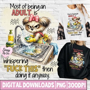 May include: A graphic design featuring a cartoon dog with a pink bow washing dishes in a sink. The text reads: Most of being an ADULT is whispering FUCK THIS then doing it anyway. The design is shown printed on a white t-shirt and a black sweatshirt.