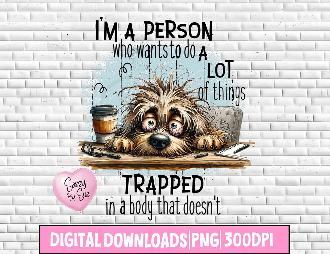 I'm A Person Trapped in A Body PNG, Sublimation Design, Tired Dog