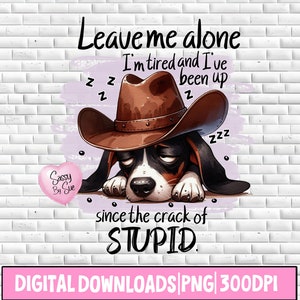 Leave Me Alone I've Been Up Since The Crack Of Stupid PNG, Sublimation Design, Sleepy Dog, Funny Dog Lover Art, Cute Quote, Sarcasm, Mug