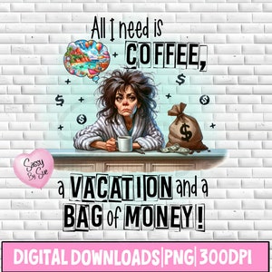 Tutto ciò di cui ho bisogno è un caffè e una vacanza PNG, design a sublimazione, citazione carina, signora infelice, detto divertente, salvadanaio, tazza sarcastica, tumbler