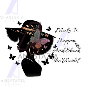 May include: Silhouette of a woman with an afro wearing a wide-brimmed hat with a butterfly design. The text "Make It Happen And Shock The World" is written in a decorative font.
