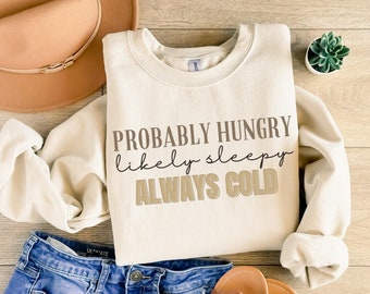 Probably Hungry Likely Sleep Always Cold Cozy Winter Sweatshirt, Funny Hungry Sleepy Cold Tshirt, Cute Holiday Women Gift, Girly Xmas Gift