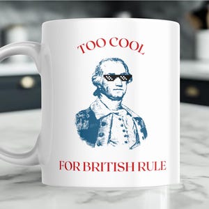 Too Cool for British Rule, George Washington, US President Coffee Mug, Ceramic 11oz or 15oz for Presidents Day 2025