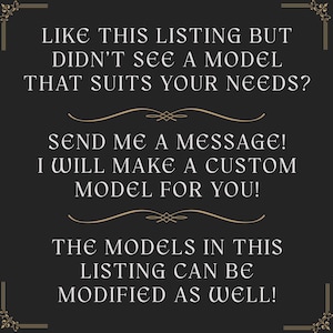 Może przedstawiać: Ciemnoszara grafika informacyjna ze złotymi akcentami dekoracyjnymi w rogach i złotymi poziomymi separatorami. Tekst brzmi: LIKE THIS LISTING BUT DIDN'T SEE A MODEL THAT SUITS YOUR NEEDS? SEND ME A MESSAGE! I WILL MAKE A CUSTOM MODEL FOR YOU! THE MODELS IN THIS LISTING CAN BE MODIFIED AS WELL!