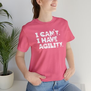 Dog Agility Shirt - I Can&#39;t, I Have Agility. Unisex Jersey Short Sleeve Tee