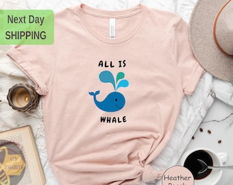 Whale T-shirt, Funny Whale Gifts, All Is Whale T-shirt, Ocean Shirt, Summer Shirt, Nautical Animal Tee, Gift Shirt, Funny T-shirts
