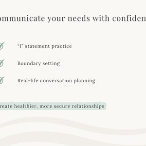 May include: A cream-colored graphic with text that reads "Communicate your needs with confidence." The image lists "I" statement practice, boundary setting, and real-life conversation planning. The text "Create healthier, more secure relationships" is also included.