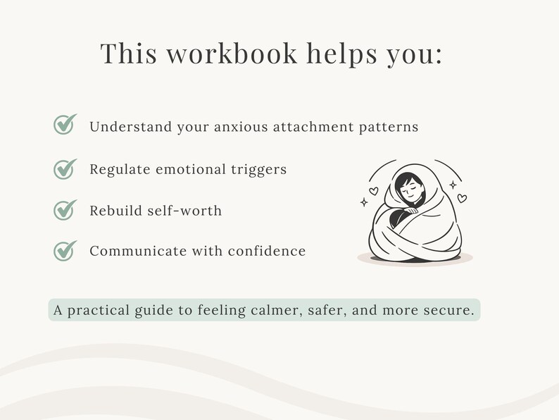 May include: A workbook with text that reads "This workbook helps you: Understand your anxious attachment patterns, Regulate emotional triggers, Rebuild self-worth, Communicate with confidence." Includes a drawing of a person wrapped in a blanket.