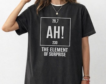 Ah The Element of Surprise T-shirt, Funny Chemistry Periodic Table, Science Chemist Gift , Humorous Gifts Birthday Tee