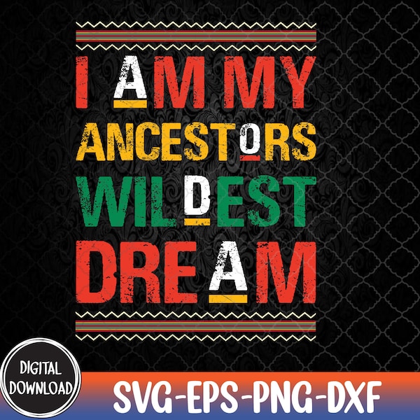 I Am My Ancestors Wildest Dream Black History Month February Svg, Eps, Png, Dxf, Digital Download