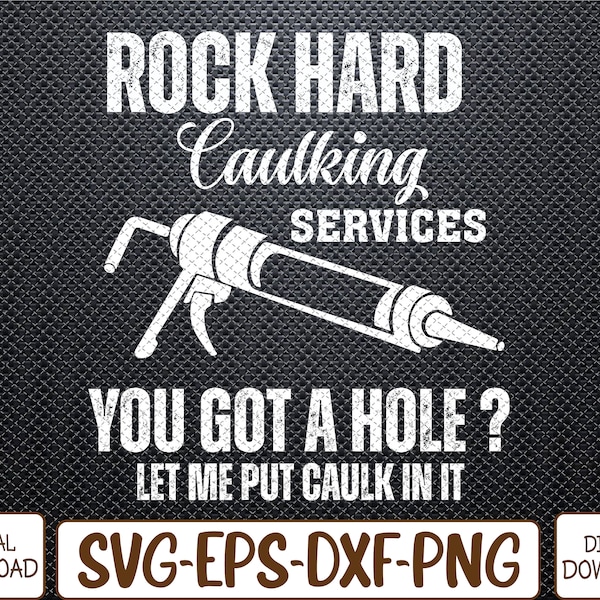 Rock Hard Caulking Services You Got A Hole Let Me Put Caulk Svg, Eps, Png, Dxf, Digital Download