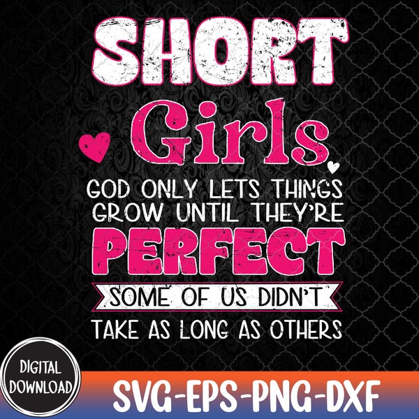 Short Girls God Only Lets Things Grow Until They're Perfect Svg, Eps, Png, Dxf, Digital Download