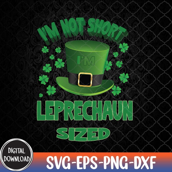 I’m Not Short I’m Leprechaun Sized St. Patrick’s Day,  St Patrick’s Day svg