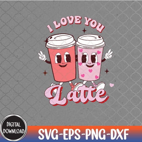 I Love You A Latte Coffee Lover Retro Groovy Valentines Day, Svg, Eps, Png, Dxf