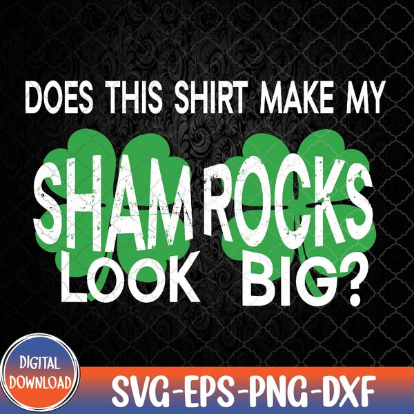 Does This Make My Shamrock Look Big? St Patrick's Day Irish Svg, Eps, Png, Dxf