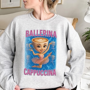 Cappuccina Ballerina Sweatshirt, Italian Brainrot Sweatshirt, Brainrot Sweatshirt, Ballerina Cappuccina Sweatshirt, Funny Brainrot Meme
