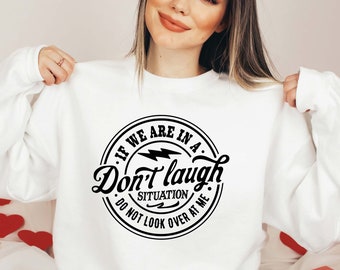 Funny Sarcastic Crewneck Sweatshirt: Don't Laugh Situation