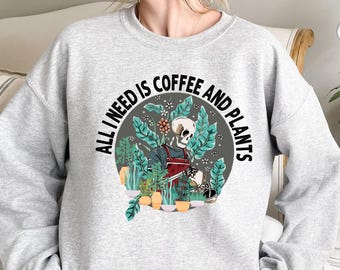 Aesthetic Skeleton Sweatshirt, Plant Sweatshirt, All I Need is Coffee and Plants Sweater, Plant Mom Sweat, Plant Lady Gift, Skeleton Graphic