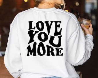 Love you more Sweatshirt, Love Crewneck, Anniversary gift, Positive Crewneck, Gift for Wife, Gift for Valentine, Birthday gift sweatshirt