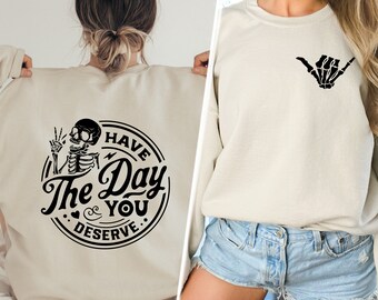 Have The Day You Deserve Sweatshirt: Skeleton Crew, Positive Quote