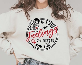 Sarcastic Valentine Sweatshirt: If I Had Feelings For You Crewneck