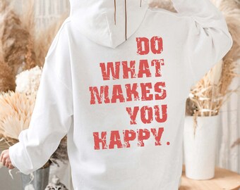 Do What Makes You Happy Hoodie, Inspirational Sweatshirt, Positive Hoodie, Aesthetic Hoodie, Trendy Women Hoodies, Positive Saying Hoodie