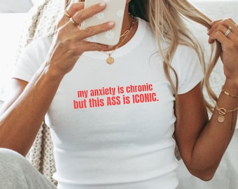 My Anxiety Is Chronic But This Ass Is Iconic Baby Tee, Youth Iconic Slogan T-shirt, 90s Aesthetic Vintage Trending Print Top, Heavy Cotton